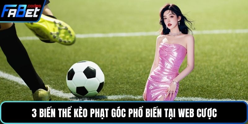 3 biến thể kèo phạt góc phổ biến tại web cược