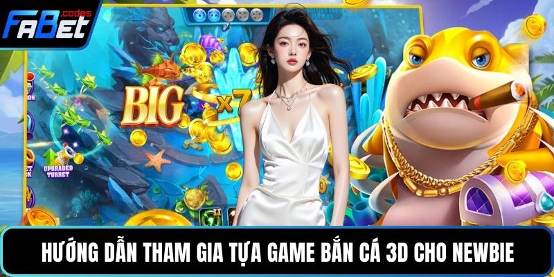 Hướng dẫn tham gia tựa game bắn cá 3D cho newbie