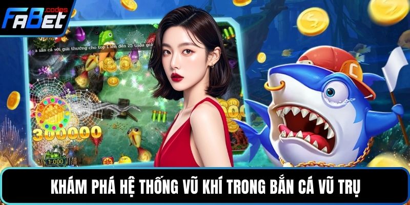 Khám phá hệ thống vũ khí trong bắn cá vũ trụ