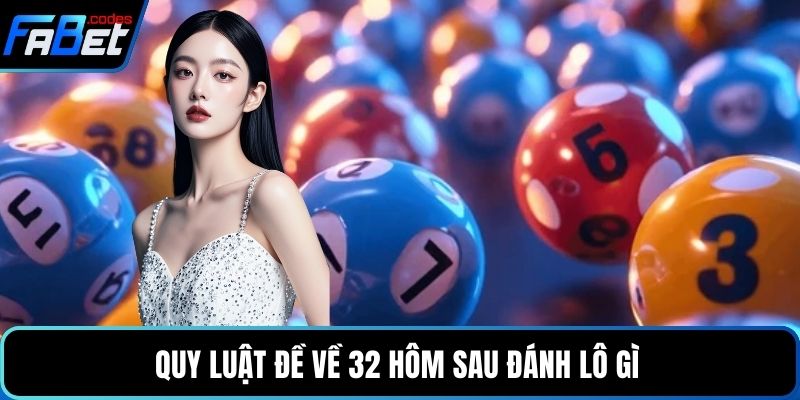 Quy luật Đề về 32 hôm sau đánh lô gì 