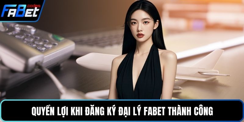 Quyền lợi khi đăng ký đại lý Fabet thành công