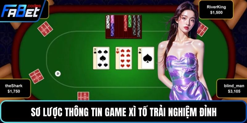 Sơ lược thông tin game Xì tố trải nghiệm đỉnh