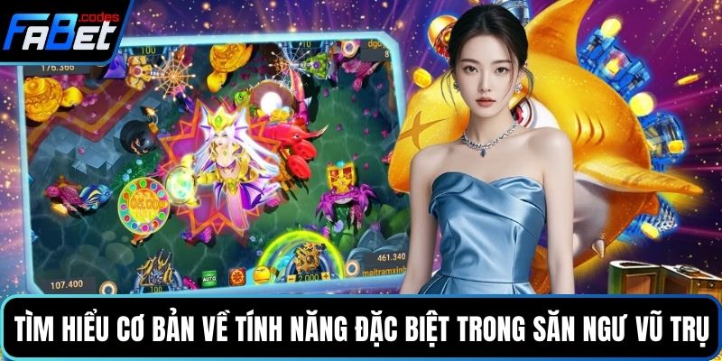Tìm hiểu cơ bản về tính năng đặc biệt trong săn ngư vũ trụ