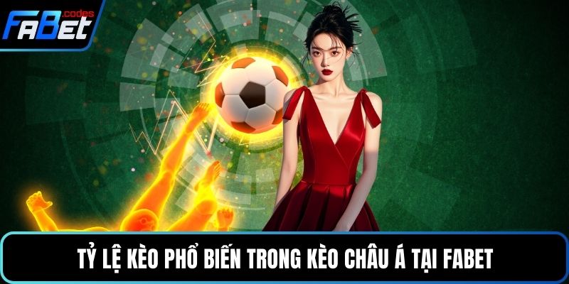 Tỷ lệ kèo phổ biến trong kèo Châu Á tại Fabet